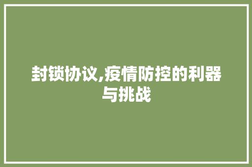 封锁协议,疫情防控的利器与挑战