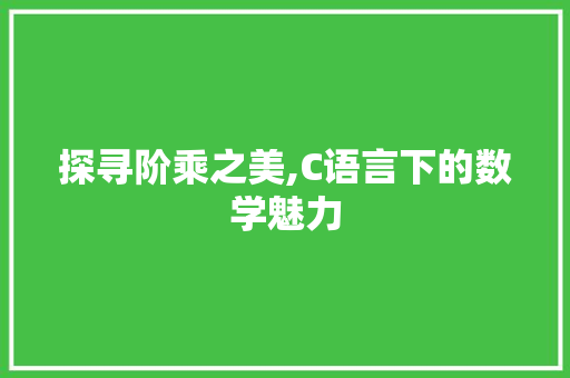 探寻阶乘之美,C语言下的数学魅力