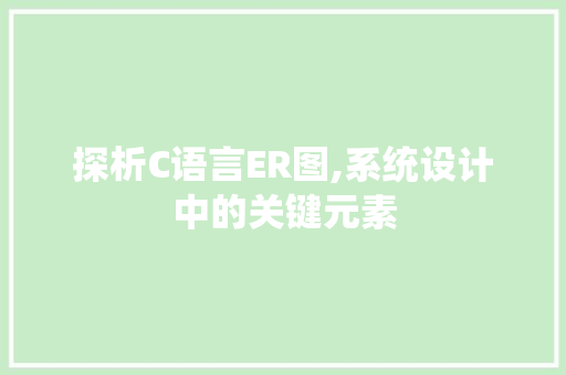 探析C语言ER图,系统设计中的关键元素