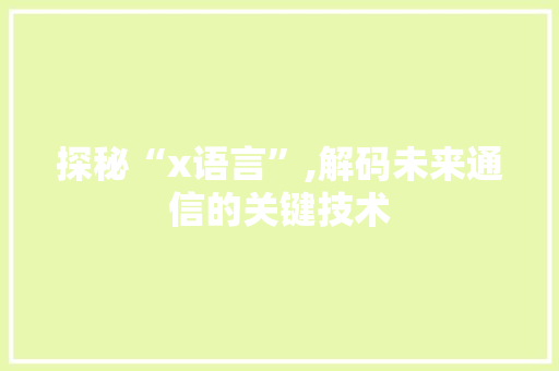 探秘“x语言”,解码未来通信的关键技术