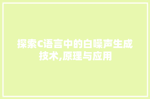 探索C语言中的白噪声生成技术,原理与应用 花朵知识