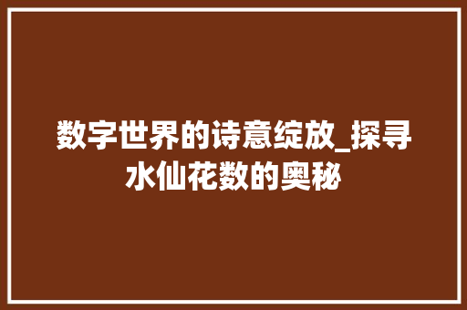 数字世界的诗意绽放_探寻水仙花数的奥秘 种植技巧