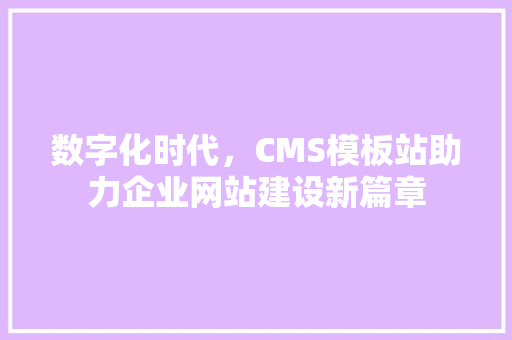 数字化时代，CMS模板站助力企业网站建设新篇章 植物种类