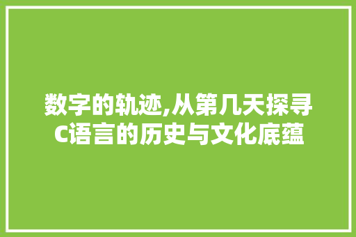 数字的轨迹,从第几天探寻C语言的历史与文化底蕴