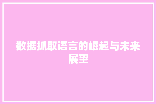 数据抓取语言的崛起与未来展望 种植技巧
