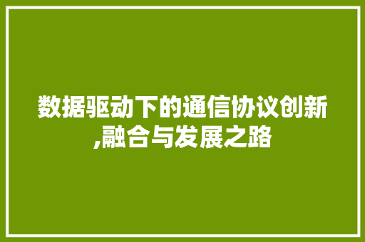数据驱动下的通信协议创新,融合与发展之路