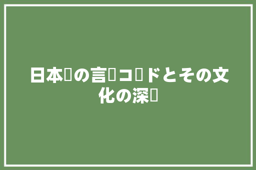 日本語の言語コードとその文化の深層