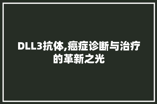 DLL3抗体,癌症诊断与治疗的革新之光