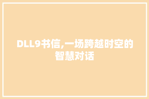 DLL9书信,一场跨越时空的智慧对话
