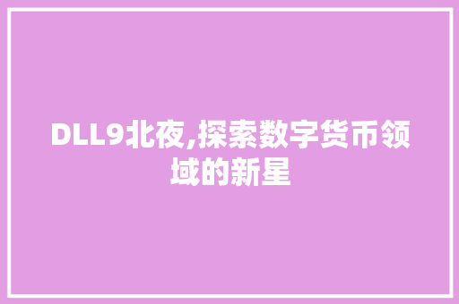 DLL9北夜,探索数字货币领域的新星