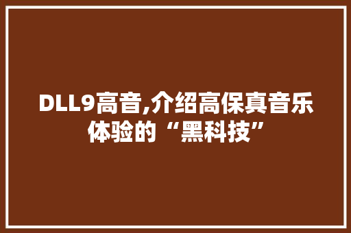 DLL9高音,介绍高保真音乐体验的“黑科技”