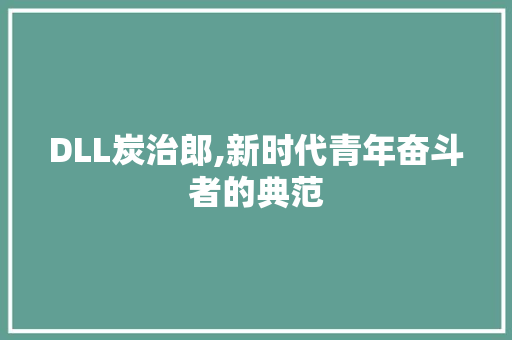 DLL炭治郎,新时代青年奋斗者的典范