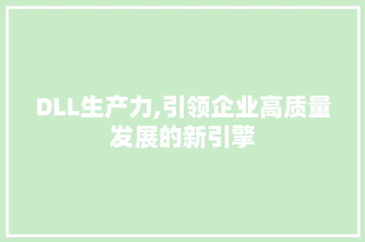 DLL生产力,引领企业高质量发展的新引擎