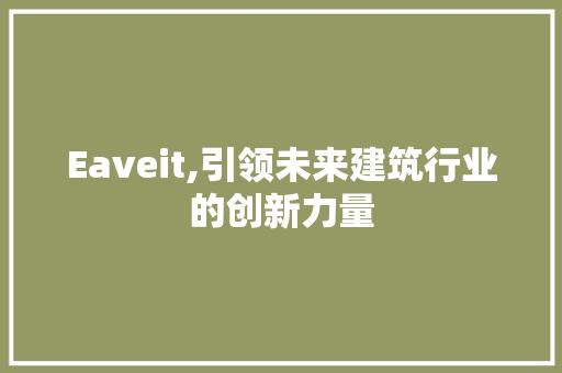 Eaveit,引领未来建筑行业的创新力量 番茄种植技巧