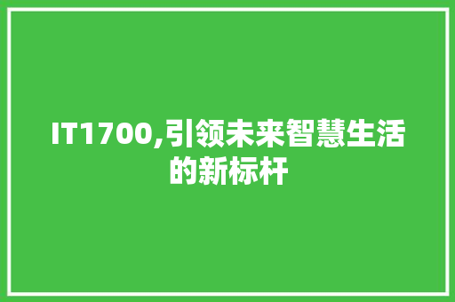 IT1700,引领未来智慧生活的新标杆