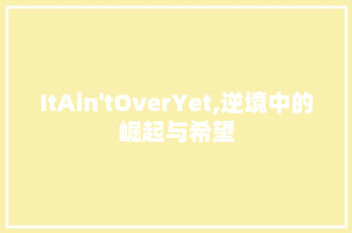 ItAin'tOverYet,逆境中的崛起与希望