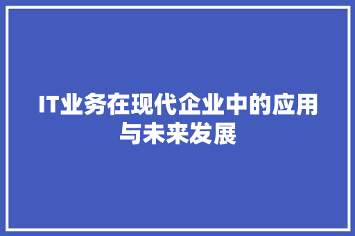 IT业务在现代企业中的应用与未来发展