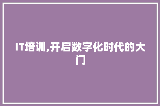 IT培训,开启数字化时代的大门
