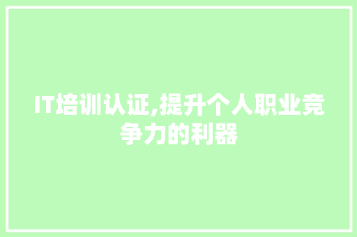 IT培训认证,提升个人职业竞争力的利器