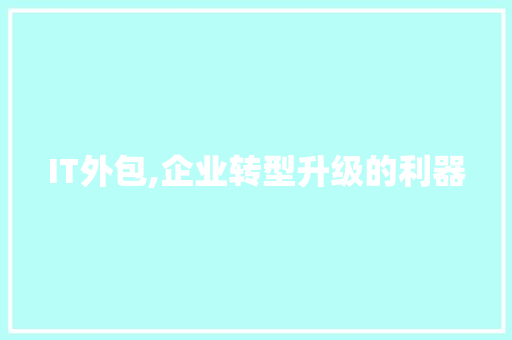 IT外包,企业转型升级的利器