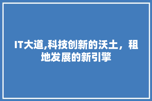 IT大道,科技创新的沃土，租地发展的新引擎