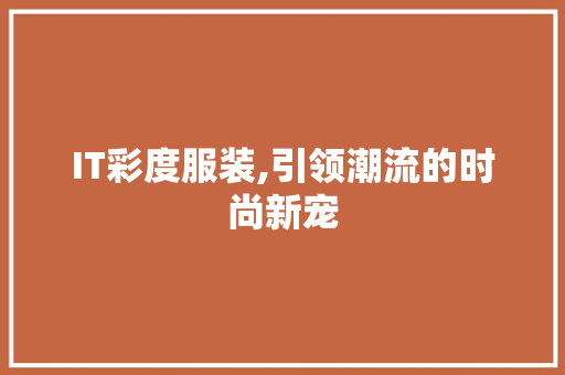 IT彩度服装,引领潮流的时尚新宠