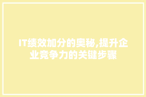IT绩效加分的奥秘,提升企业竞争力的关键步骤 花朵知识