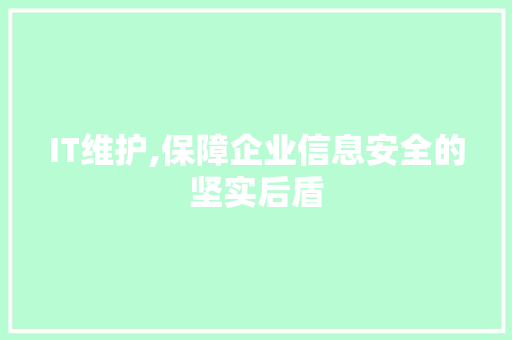 IT维护,保障企业信息安全的坚实后盾 农业常识
