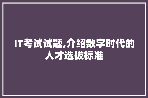 IT考试试题,介绍数字时代的人才选拔标准