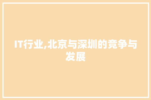 IT行业,北京与深圳的竞争与发展