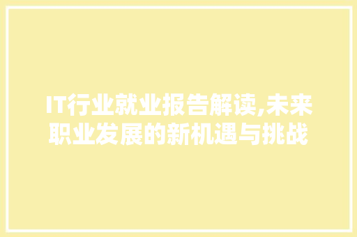 IT行业就业报告解读,未来职业发展的新机遇与挑战