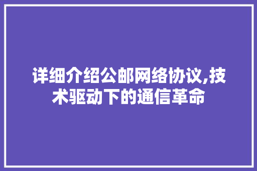 详细介绍公邮网络协议,技术驱动下的通信革命 种植技巧