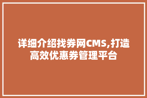 详细介绍找券网CMS,打造高效优惠券管理平台 土壤施肥
