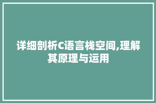 详细剖析C语言栈空间,理解其原理与运用