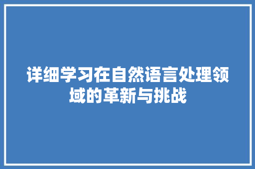 详细学习在自然语言处理领域的革新与挑战