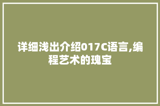 详细浅出介绍017C语言,编程艺术的瑰宝