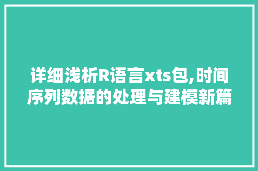 详细浅析R语言xts包,时间序列数据的处理与建模新篇章