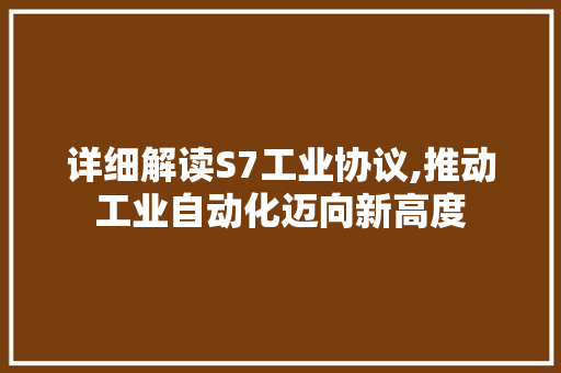 详细解读S7工业协议,推动工业自动化迈向新高度 土壤施肥 详细解读S7工业协议,推动工业自动化迈向新高度 土壤施肥