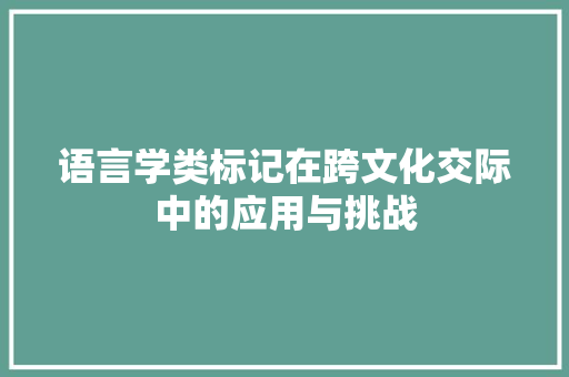 语言学类标记在跨文化交际中的应用与挑战