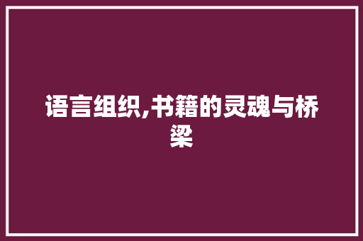 语言组织,书籍的灵魂与桥梁