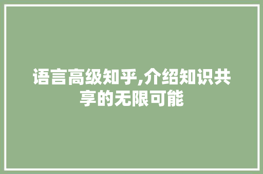 语言高级知乎,介绍知识共享的无限可能
