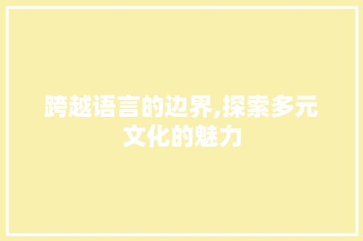 跨越语言的边界,探索多元文化的魅力 种植技巧