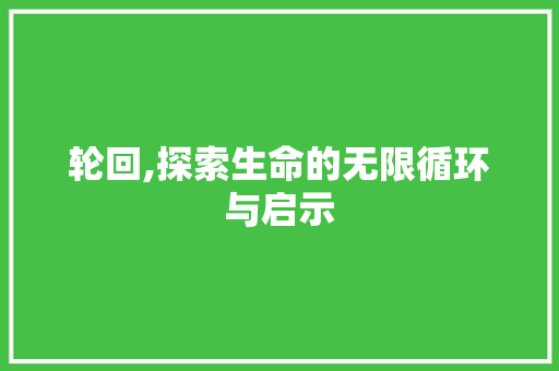 轮回,探索生命的无限循环与启示 植物种类