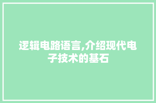 逻辑电路语言,介绍现代电子技术的基石