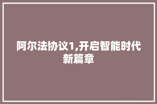 阿尔法协议1,开启智能时代新篇章 花朵知识