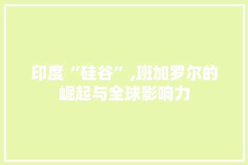 印度“硅谷”,班加罗尔的崛起与全球影响力