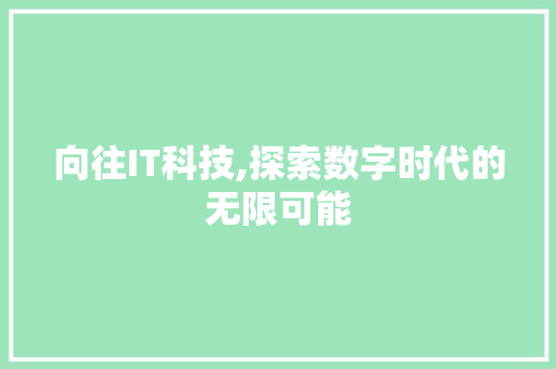 向往IT科技,探索数字时代的无限可能