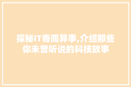探秘IT奇闻异事,介绍那些你未曾听说的科技故事 农业常识
