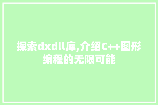 探索dxdll库,介绍C++图形编程的无限可能
