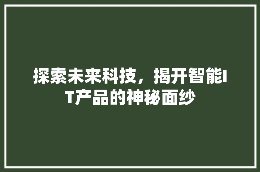 探索未来科技，揭开智能IT产品的神秘面纱